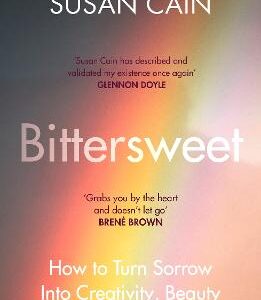 Bittersweet: How To Turn Sorrow Into Creativity, Beauty And Love