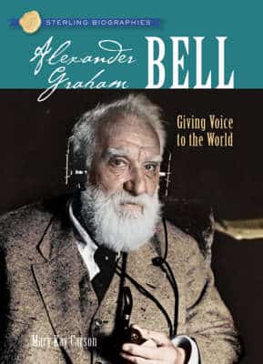 Alexander Graham Bell: Giving Voice To The World