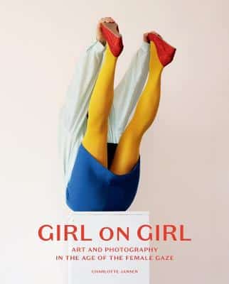 Girl On Girl: Art And Photography In The Age Of The Female Gaze