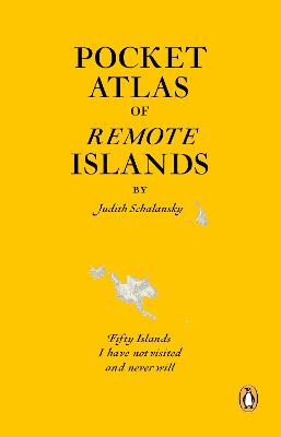Pocket Atlas Of Remote Islands: Fifty Islands I Have Not Visited And Never Will