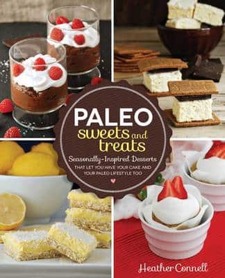 Paleo Sweets And Treats: Seasonally Inspired Desserts That Let You Have Your Cake And Your Paleo Lifestyle, Too