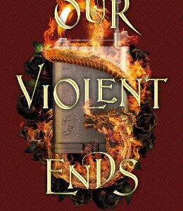 Our Violent Ends: The Unputdownable, Thrilling Sequel To The Astonishing Fantasy Romance These Violent Delights
