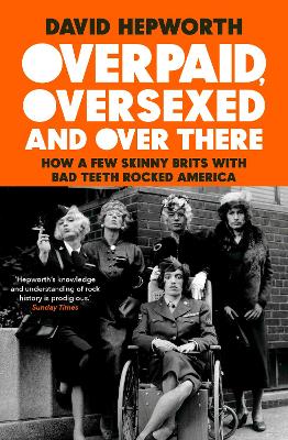Overpaid, Oversexed And Over There: How A Few Skinny Brits With Bad Teeth Rocked America