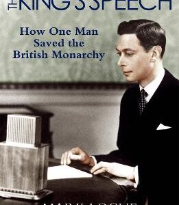 The King's Speech: How One Man Saved The British Monarchy