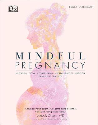 Mindful Pregnancy: Meditation, Yoga, Hypnobirthing, Natural Remedies, And Nutrition - Trimester By Trimester