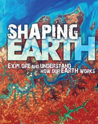 Shaping Earth: Explore And Understand How Our Earth Works