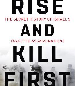 Rise And Kill First: The Secret History Of Israel's Targeted Assassinations