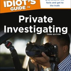 The Complete Idiot's Guide To Private Investigating, Third Edition: Discover How The Pros Uncover The Facts And Get To The Truth