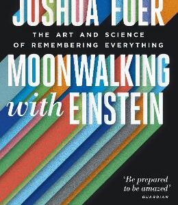 Moonwalking With Einstein: The Art And Science Of Remembering Everything