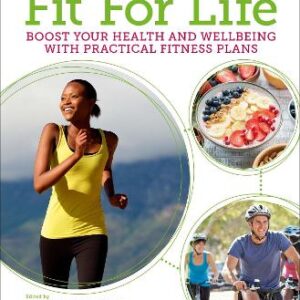 Fit For Life: Boost Your Health And Wellbeing With Practical Fitness Plans
