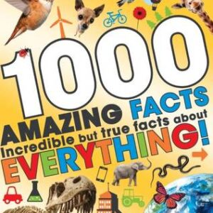 1000 Amazing Facts: Incredible But True Facts About Everything