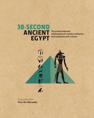 30-Second Ancient Egypt: The 50 Most Important Achievements Of A Timeless Civilization, Each Explained In Half A Minute