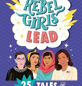 Rebel Girls Lead: 25 Tales Of Powerful Women