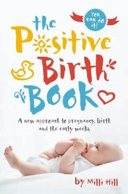 The Positive Birth Book: A New Approach To Pregnancy, Birth And The Early Weeks