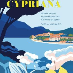 Cypriana: Vibrant Recipes Inspired By The Food Of Greece & Cyprus