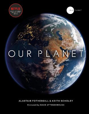 Our Planet: The Official Companion To The Ground-Breaking Netflix Original Attenborough Series With A Special Foreword By David Attenborough