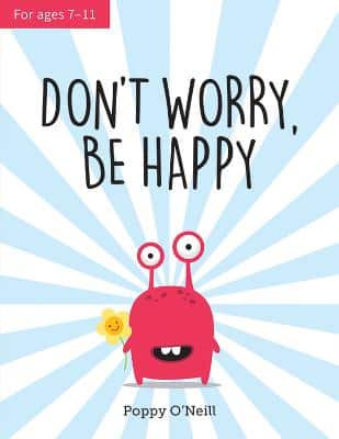 Don't Worry, Be Happy: A Child's Guide To Overcoming Anxiety