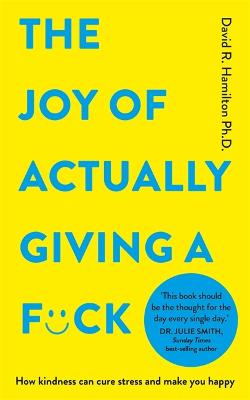 The Joy Of Actually Giving A F*Ck: How Kindness Can Cure Stress And Make You Happy