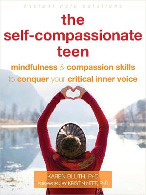 The Self-Compassionate Teen: Mindfulness And Compassion Skills To Conquer Your Critical Inner Voice