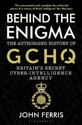 Behind The Enigma: The Authorised History Of Gchq, Britain's Secret Cyber-Intelligence Agency