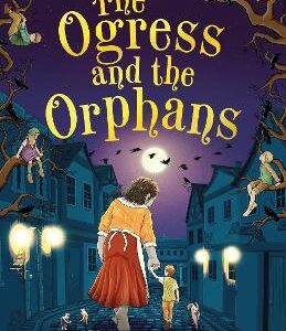 The Ogress And The Orphans: The Magical New York Times Bestseller