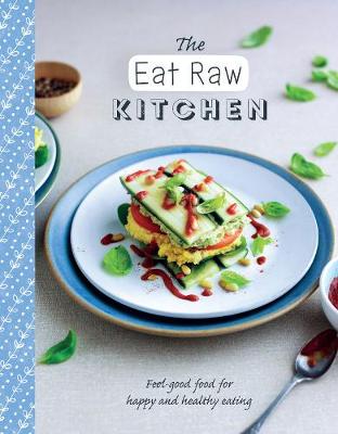 The Eat Raw Kitchen: Feel-Good Food For Happy And Healthy Eating