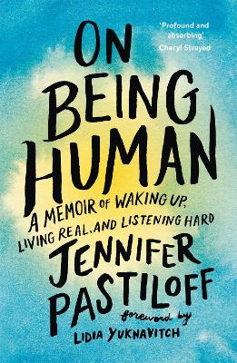 On Being Human: A Memoir Of Waking Up, Living Real, And Listening Hard