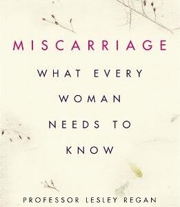 Miscarriage: What Every Woman Needs To Know