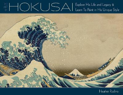 Art Of Hokusai: Explore His Life And Legacy And Learn To Paint In His Unique Style