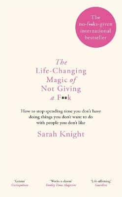 The Life-Changing Magic Of Not Giving A F**K: The Bestselling Book Everyone Is Talking About