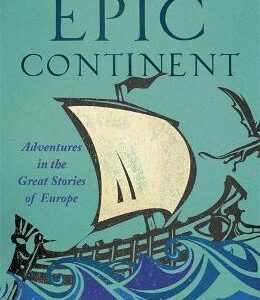 Epic Continent: Adventures In The Great Stories Of Europe