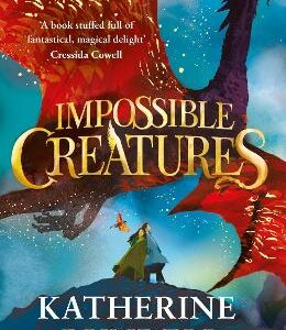 Impossible Creatures: 'There Was Tolkien, There Is Pullman And Now There Is Katherine Rundell' - Michael Morpurgo