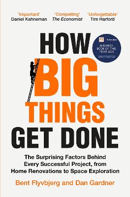 How Big Things Get Done: The Surprising Factors Behind Every Successful Project, From Home Renovations To Space Exploration