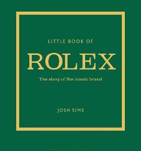 Little Book Of Rolex: The Story Behind The Iconic Brand