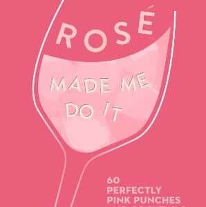 Rose Made Me Do It: 60 Perfectly Pink Punches And Cocktails