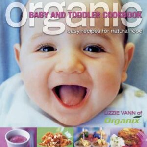 Organic Baby And Toddler Cookbook: Easy Recipes For Natural Food
