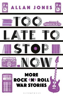 Too Late To Stop Now: More Rock'n'roll War Stories