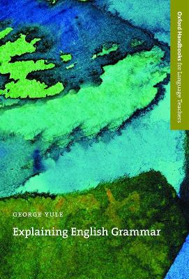 Explaining English Grammar: A Guide To Explaining Grammar For Teachers Of English As A Second Or Foreign Language