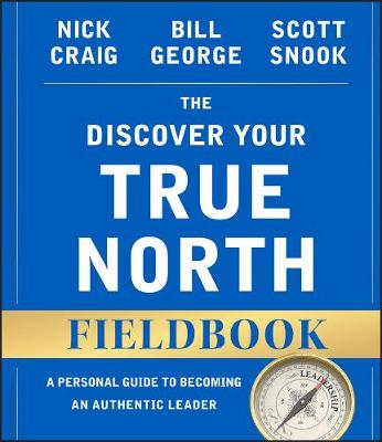 The Discover Your True North Fieldbook, Revised D Updated: A Personal Guide To Becoming An Authent Ic Leader