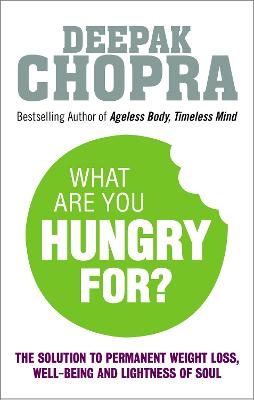 What Are You Hungry For?: The Chopra Solution To Permanent Weight Loss, Well-Being And Lightness Of Soul