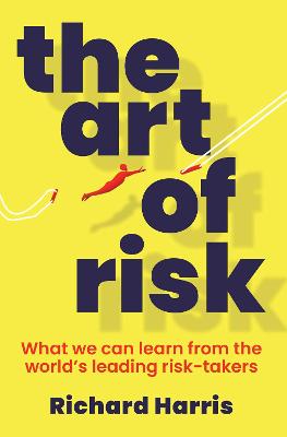 The Art Of Risk: What We Can Learn From The World's Leading Risk-Takers