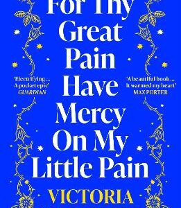 For Thy Great Pain Have Mercy On My Little Pain: Winner Of The Scottish National First Book Awards 2023