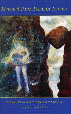 Maternal Pasts, Feminist Futures: Nostalgia, Ethics, And The Question Of Difference