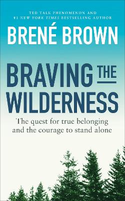 Braving The Wilderness: The Quest For True Belonging And The Courage To Stand Alone