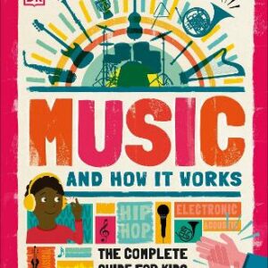 Music And How It Works: The Complete Guide For Kids