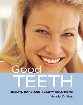Good Teeth: Simple Advice For Healthy Teeth And Gums