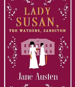 Lady Susan, The Watsons, Sanditon