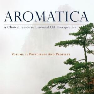 Aromatica Volume 1: A Clinical Guide To Essential Oil Therapeutics. Principles And Profiles