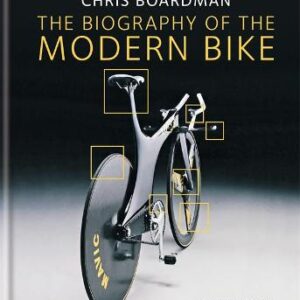 Chris Boardman: The Biography Of The Modern Bike: The Ultimate History Of Bike Design