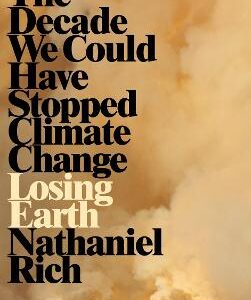 Losing Earth: The Decade We Could Have Stopped Climate Change